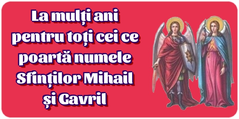 La mulți ani pentru toți cei ce poartă numele Sfinților Mihail și Gavril - Felicitari onomastice de Sfintii Mihail si Gavril