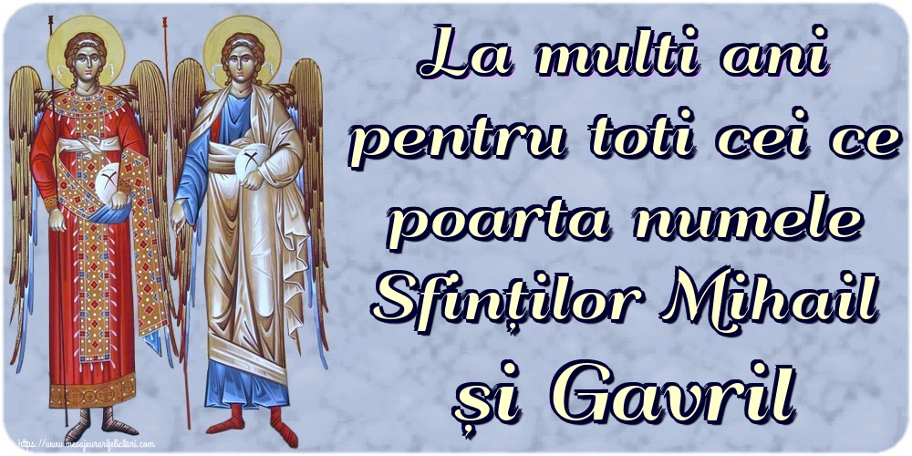 La multi ani pentru toti cei ce poarta numele Sfinților Mihail și Gavril - Felicitari onomastice de Sfintii Mihail si Gavril