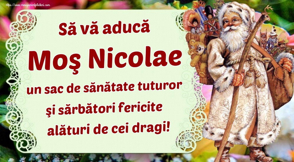 Să vă aducă Moş Nicolae un sac de sănătate tuturor şi sărbători fericite alături de cei dragi! - Felicitari onomastice de Sfantul Nicolae
