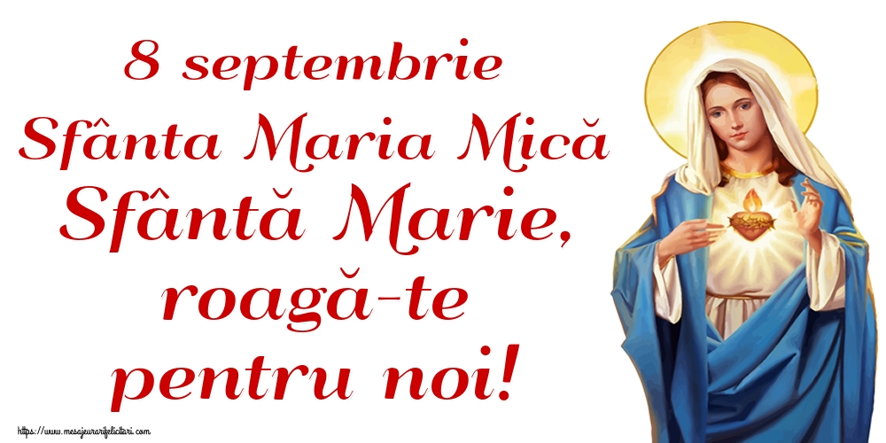 8 septembrie Sfânta Maria Mică Sfântă Marie, roagă-te pentru noi! - Felicitari onomastice de Sfanta Maria Mica