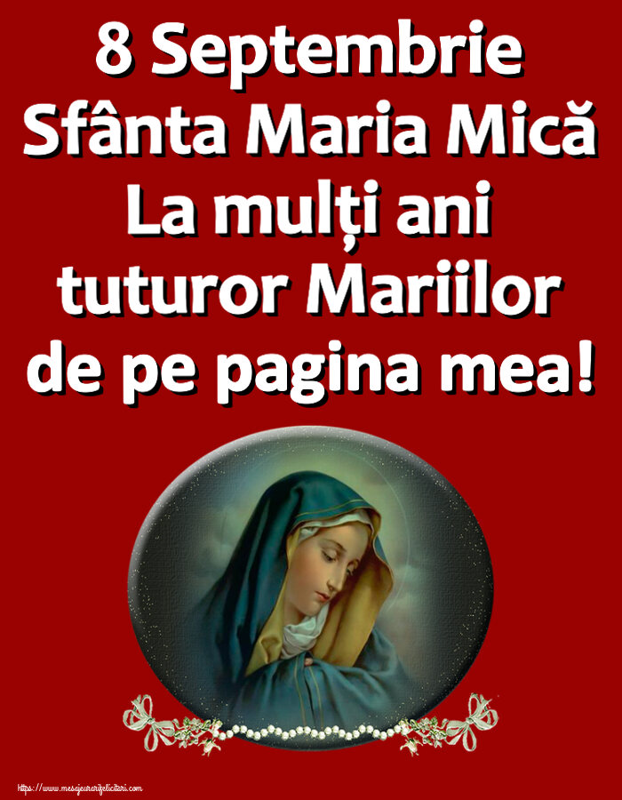 8 Septembrie Sfânta Maria Mică La mulți ani tuturor Mariilor de pe pagina mea! - Felicitari onomastice de Sfanta Maria Mica cu fecioara maria