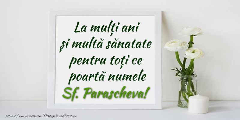 La multi ani  si multa sanatate pentru toti ce poarta numele Sf. Parascheva! - Felicitari onomastice de Sfanta Parascheva