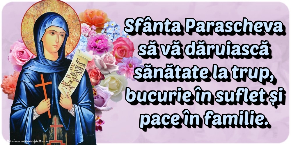 Sfânta Parascheva să vă dăruiască sănătate la trup, bucurie în suflet și pace în familie. - Felicitari onomastice de Sfanta Parascheva