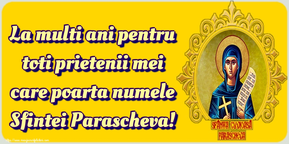 La multi ani pentru toti prietenii mei care poarta numele Sfintei Parascheva! - Felicitari onomastice de Sfanta Parascheva