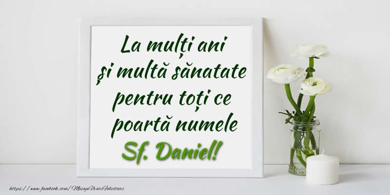 La multi ani  si multa sanatate pentru toti ce poarta numele Sf. Daniel! - Felicitari onomastice de Sfantul Daniel