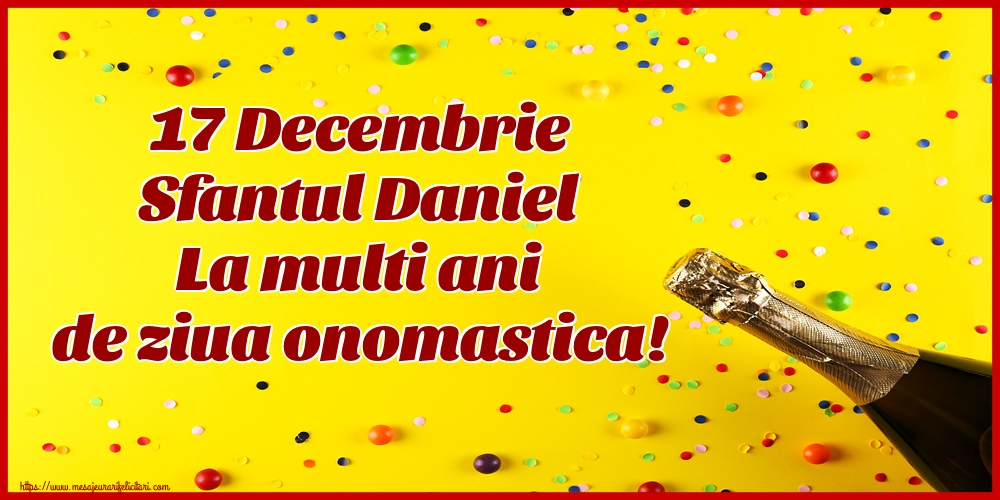 17 Decembrie Sfantul Daniel La multi ani de ziua onomastica! - Felicitari onomastice de Sfantul Daniel cu sampanie