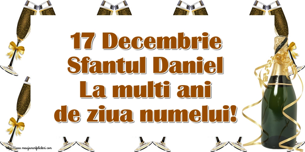 17 Decembrie Sfantul Daniel La multi ani de ziua numelui! - Felicitari onomastice de Sfantul Daniel cu sampanie