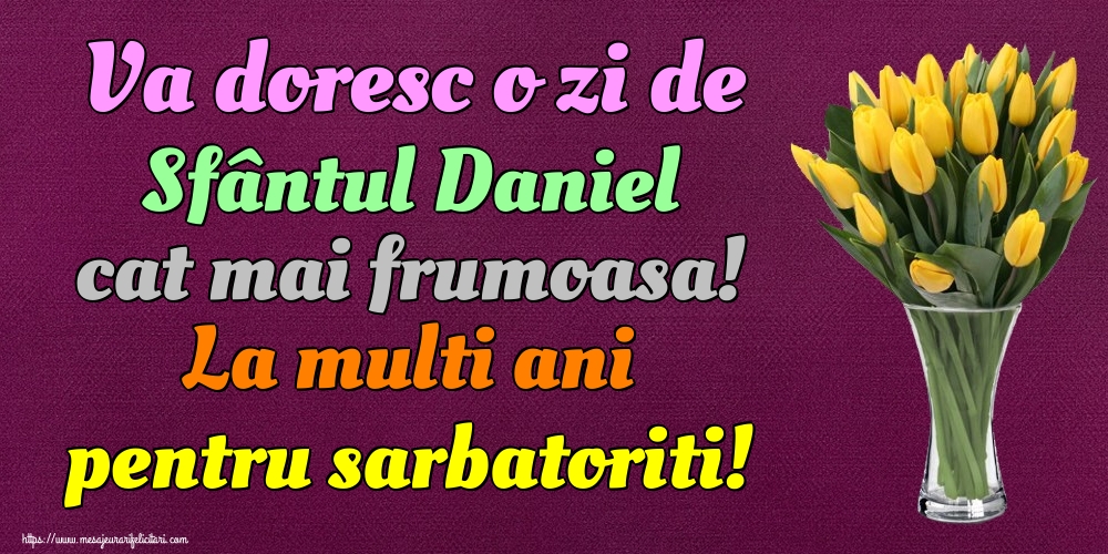 Va doresc o zi de Sfântul Daniel cat mai frumoasa! La multi ani pentru sarbatoriti! - Felicitari onomastice de Sfantul Daniel