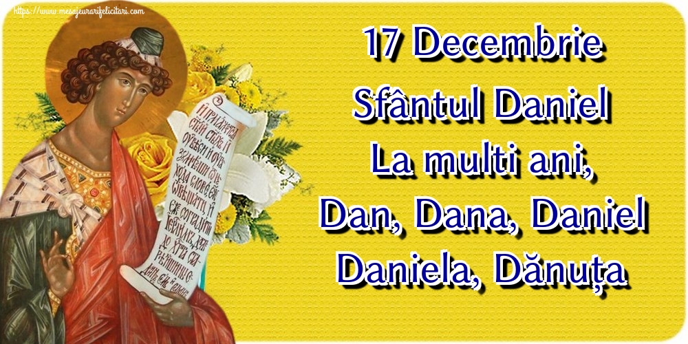 17 Decembrie Sfântul Daniel La multi ani, Dan, Dana, Daniel Daniela, Dănuța - Felicitari onomastice de Sfantul Daniel