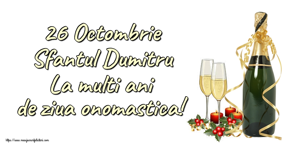26 Octombrie Sfantul Dumitru La multi ani de ziua onomastica! - Felicitari onomastice de Sfantul Dumitru cu sampanie