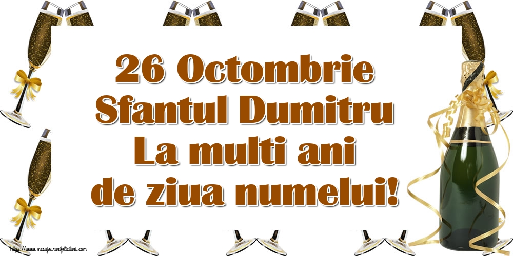 26 Octombrie Sfantul Dumitru La multi ani de ziua numelui! - Felicitari onomastice de Sfantul Dumitru cu sampanie