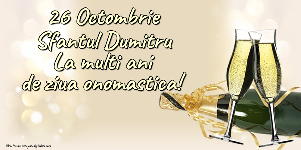 26 Octombrie Sfantul Dumitru La multi ani de ziua onomastica! - Felicitari onomastice de Sfantul Dumitru cu sampanie
