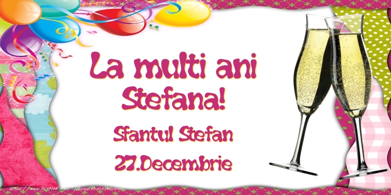 La multi ani, Stefana! Sfantul Stefan - 27.Decembrie - Felicitari onomastice de Sfantul Stefan