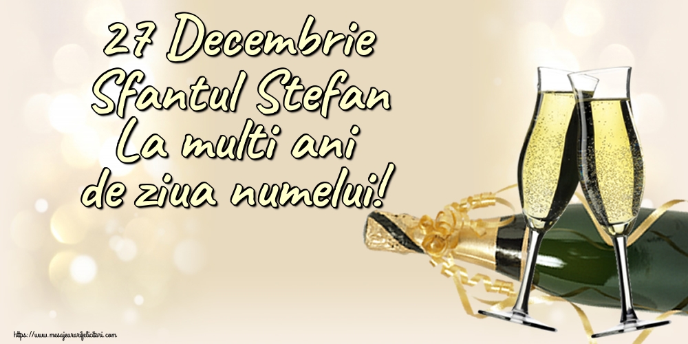 27 Decembrie Sfantul Stefan La multi ani de ziua numelui! - Felicitari onomastice de Sfantul Stefan cu sampanie