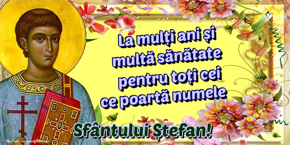 La mulți ani și multă sănătate pentru toți cei ce poartă numele Sfântului Ștefan! - Felicitari onomastice de Sfantul Stefan