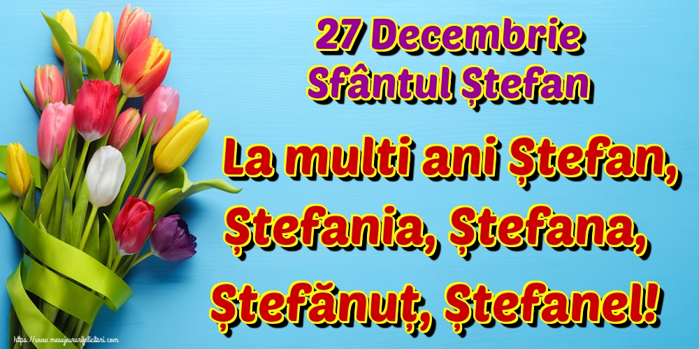 27 Decembrie Sfântul Ștefan La multi ani Ștefan, Ștefania, Ștefana, Ștefănuț, Ștefanel! - Felicitari onomastice de Sfantul Stefan