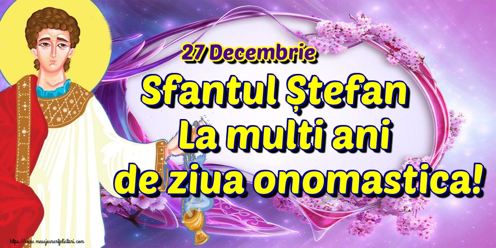 27 Decembrie Sfantul Ștefan La multi ani de ziua onomastica! - Felicitari onomastice de Sfantul Stefan