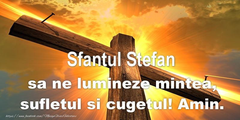 Sfantul Stefan sa ne lumineze mintea, sufletul si cugetul! Amin. - Felicitari onomastice de Sfantul Stefan