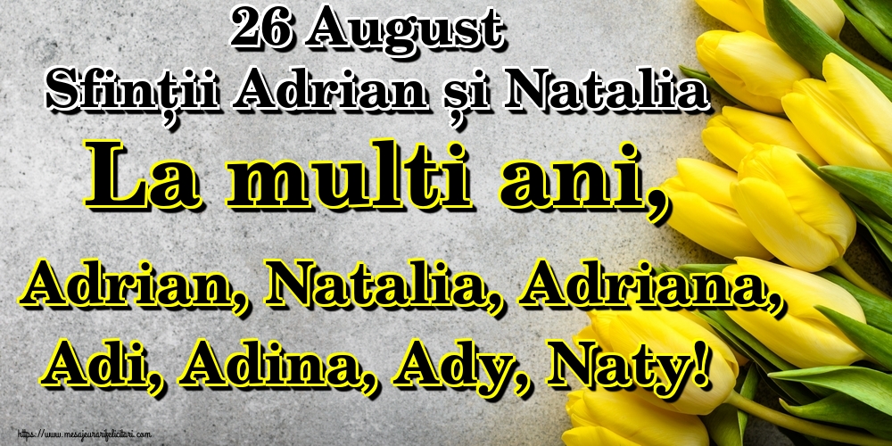 26 August Sfinții Adrian și Natalia La multi ani, Adrian, Natalia, Adriana, Adi, Adina, Ady, Naty! - Felicitari onomastice de Sfintii Adrian si Natalia