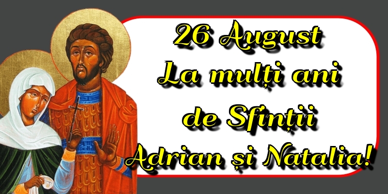 26 August La mulți ani de Sfinții Adrian și Natalia! - Felicitari onomastice de Sfintii Adrian si Natalia