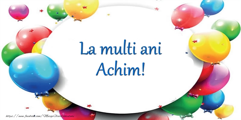La multi ani de ziua numelui pentru Achim! - Felicitari onomastice cu baloane