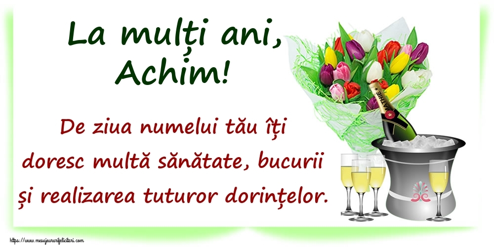 La mulți ani, Achim! De ziua numelui tău îți doresc multă sănătate, bucurii și realizarea tuturor dorințelor. - Felicitari onomastice cu sampanie