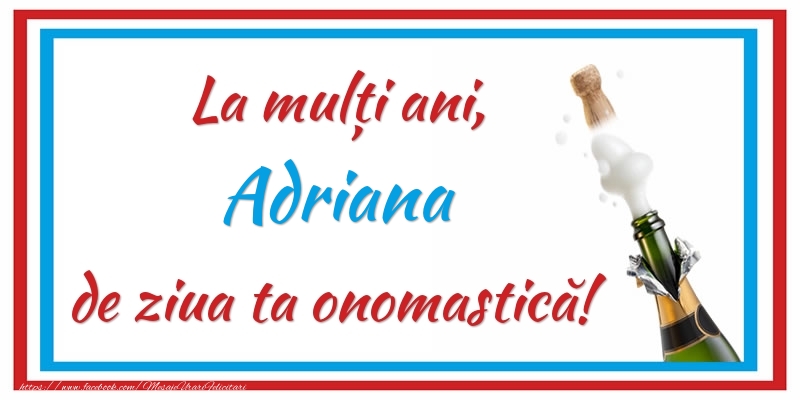 La mulți ani, Adriana de ziua ta onomastică! - Felicitari onomastice cu sampanie
