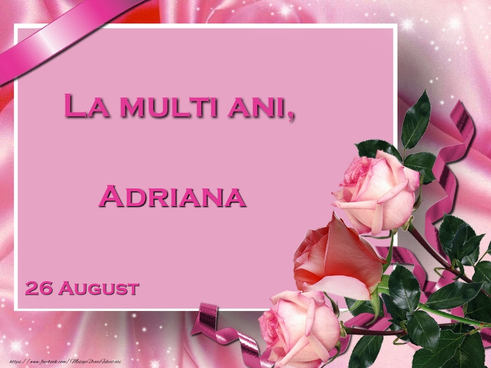 La multi ani, Adriana! 26 August - Felicitari onomastice