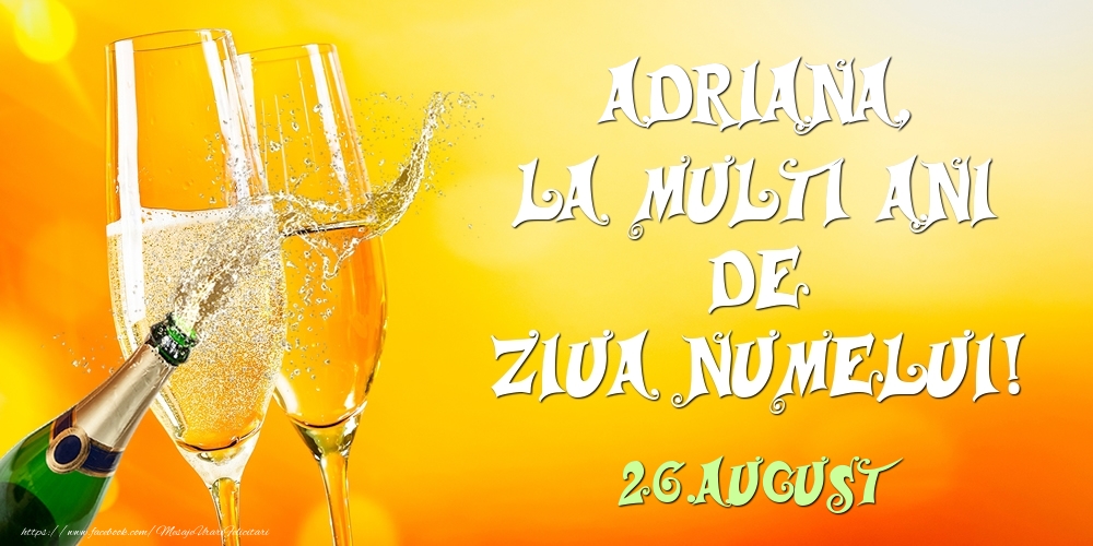 Adriana, la multi ani de ziua numelui! 26.August - Felicitari onomastice