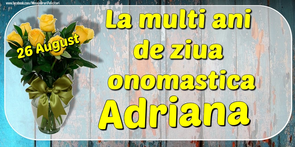 26 August - La mulți ani de ziua onomastică Adriana - Felicitari onomastice