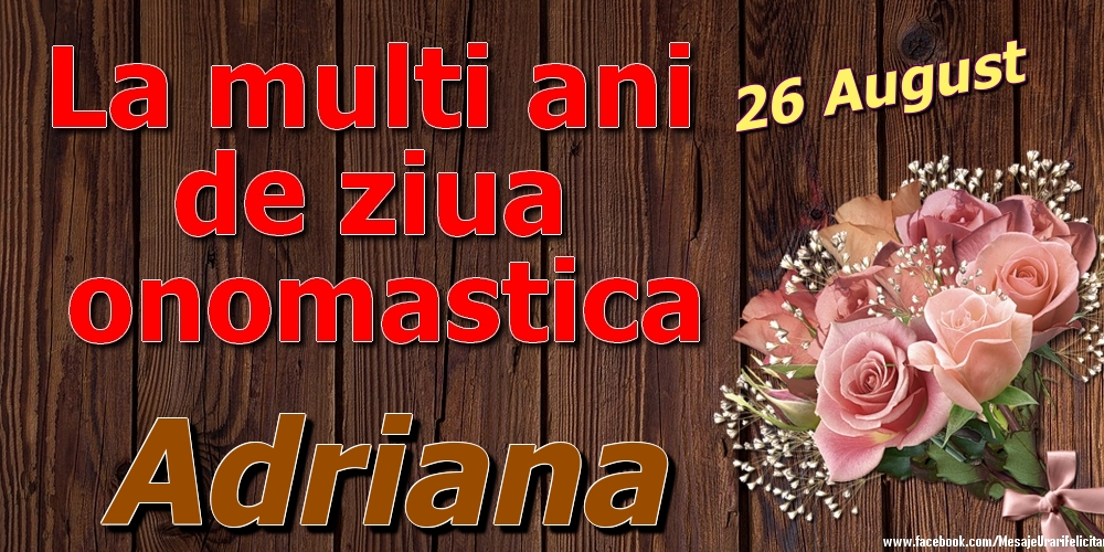 26 August - La mulți ani de ziua onomastică Adriana - Felicitari onomastice