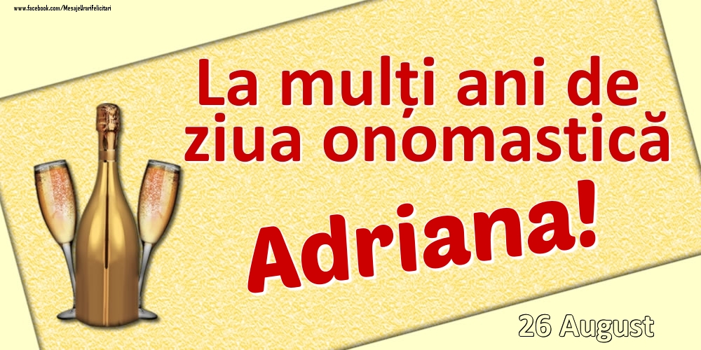 La mulți ani de ziua onomastică Adriana! - 26 August - Felicitari onomastice