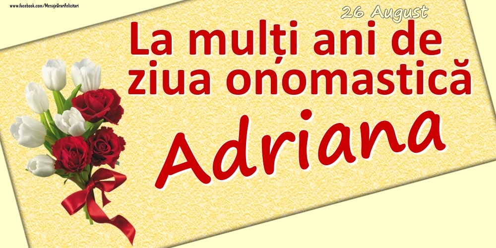 26 August: La mulți ani de ziua onomastică Adriana - Felicitari onomastice