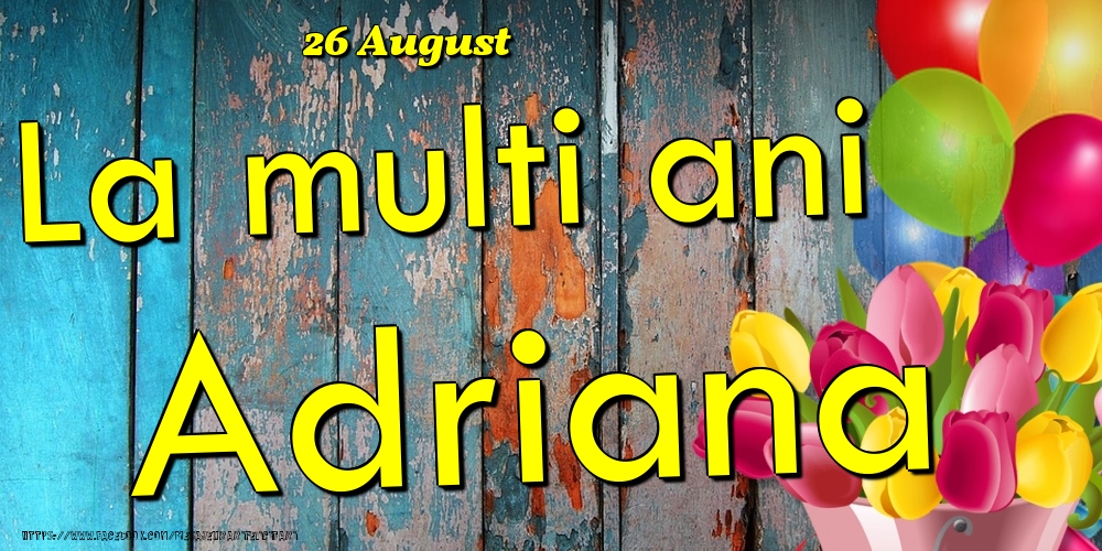 26 August - La multi ani Adriana! - Felicitari onomastice