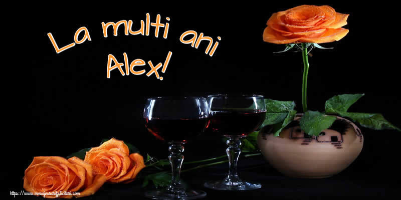 La multi ani Alex! - Felicitari onomastice cu trandafiri