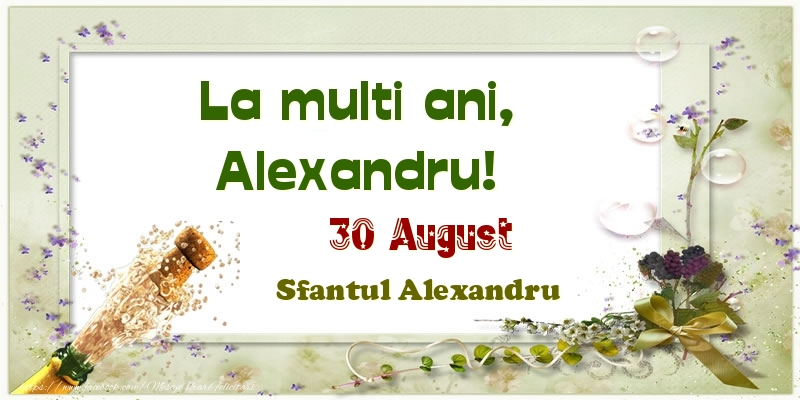 La multi ani, Alexandru! 30 August Sfantul Alexandru - Felicitari onomastice