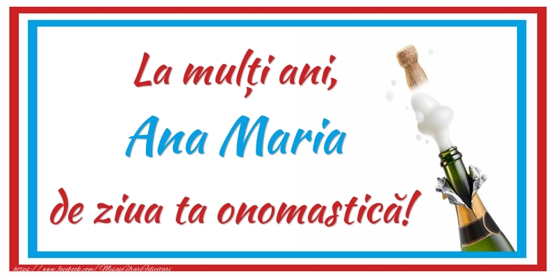 La mulți ani, Ana Maria de ziua ta onomastică! - Felicitari onomastice cu sampanie
