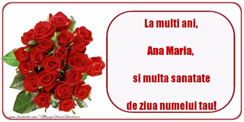 La multi ani, si multa sanatate de ziua numelui tau! Ana Maria - Felicitari onomastice cu trandafiri