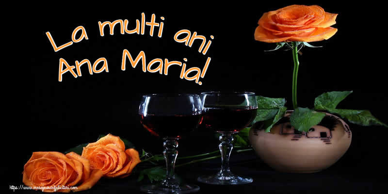 La multi ani Ana Maria! - Felicitari onomastice cu trandafiri