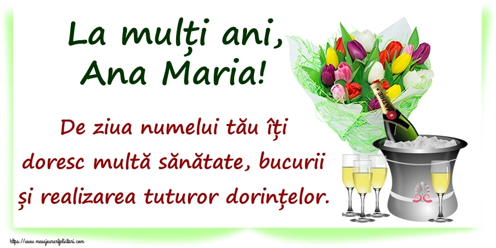 La mulți ani, Ana Maria! De ziua numelui tău îți doresc multă sănătate, bucurii și realizarea tuturor dorințelor. - Felicitari onomastice cu sampanie