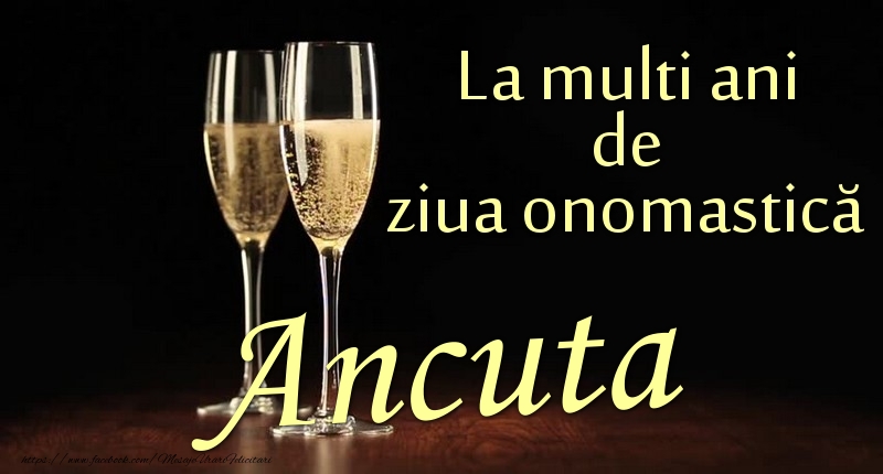 La multi ani de ziua onomastică Ancuta - Felicitari onomastice cu sampanie
