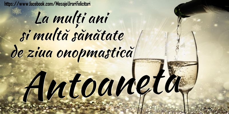La mulți ani si multă sănătate de ziua onopmastică Antoaneta - Felicitari onomastice cu sampanie