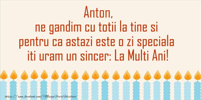 Anton, ne gandim cu totii la tine si pentru ca astazi este o zi speciala iti uram un sincer La Multi Ani! - Felicitari onomastice cu lumanari