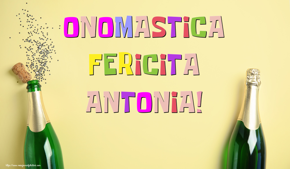Onomastica Fericita Antonia! - Felicitari onomastice cu sampanie