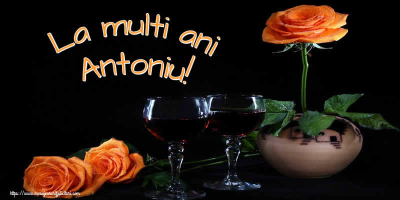 La multi ani Antoniu! - Felicitari onomastice cu trandafiri