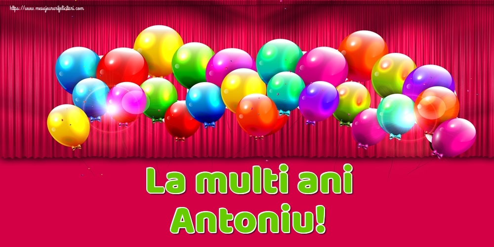 La multi ani Antoniu! - Felicitari onomastice cu baloane