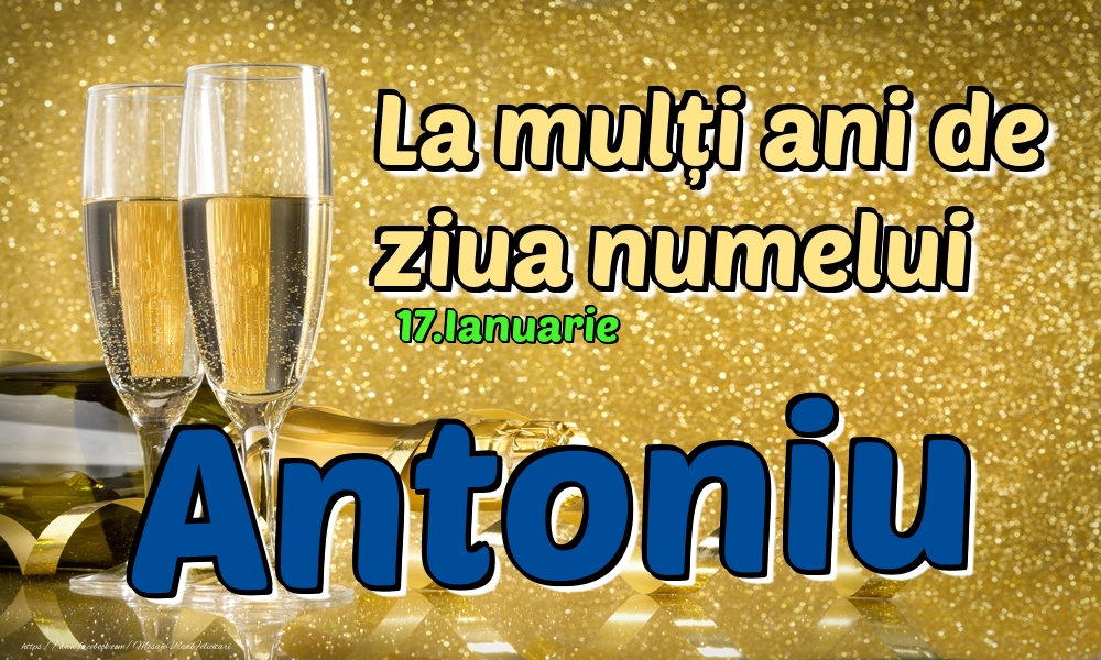 17.Ianuarie - La mulți ani de ziua numelui Antoniu! - Felicitari onomastice