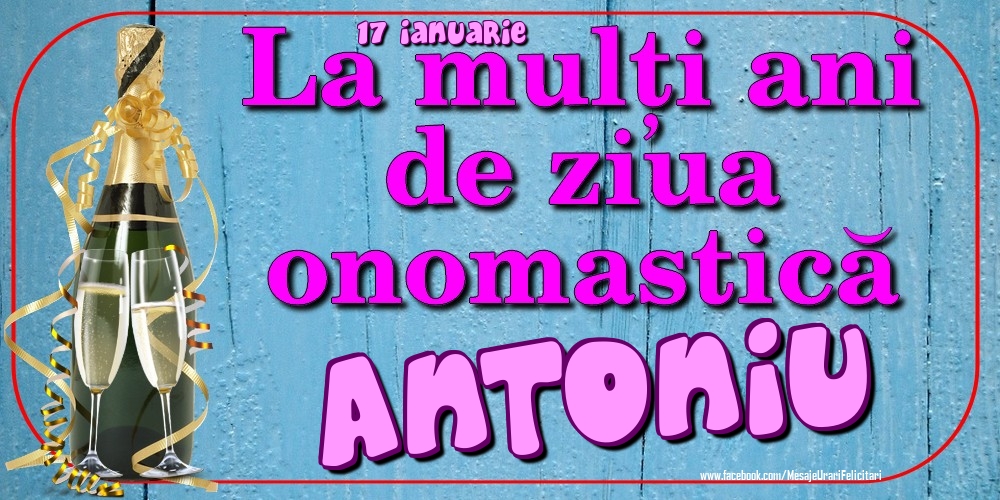 17 Ianuarie - La mulți ani de ziua onomastică Antoniu - Felicitari onomastice