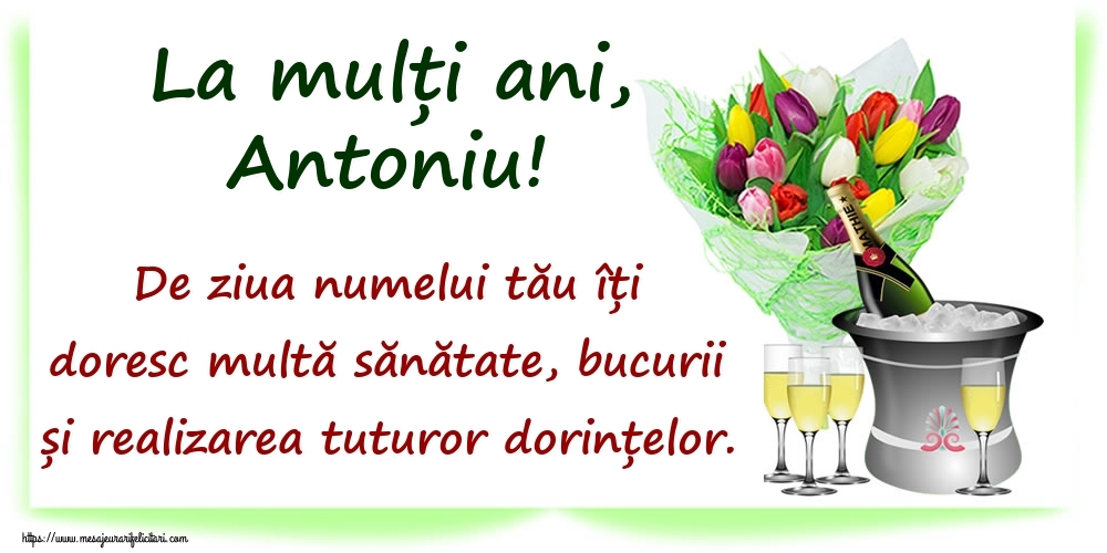 La mulți ani, Antoniu! De ziua numelui tău îți doresc multă sănătate, bucurii și realizarea tuturor dorințelor. - Felicitari onomastice cu sampanie