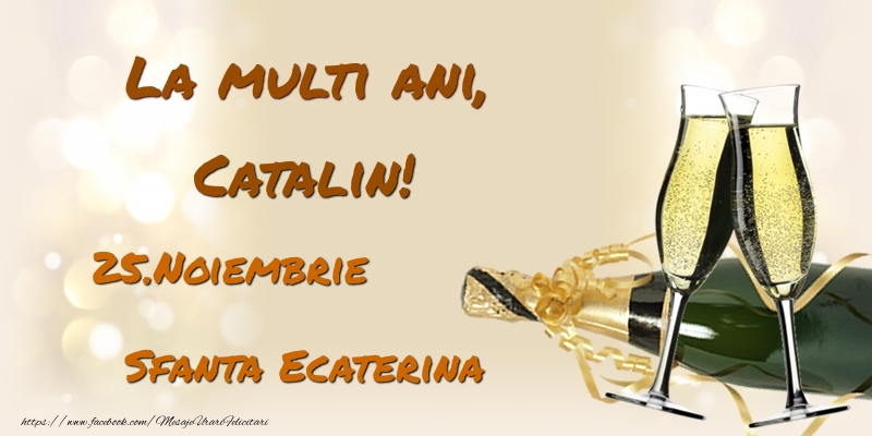 La multi ani, Catalin! 25.Noiembrie - Sfanta Ecaterina - Felicitari onomastice